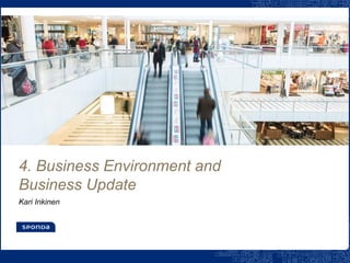 4. Business Environment and
Business Update
Kari Inkinen
 