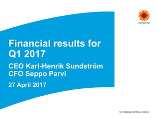 Financial results for
Q1 2017
CEO Karl-Henrik Sundström
CFO Seppo Parvi
27 April 2017
 