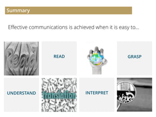 INTERPRET
READ GRASP
UNDERSTAND
Summary
Effective communications is achieved when it is easy to…
 