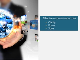 Effective communication has:
+ Clarity
+ Focus
+ Style
 