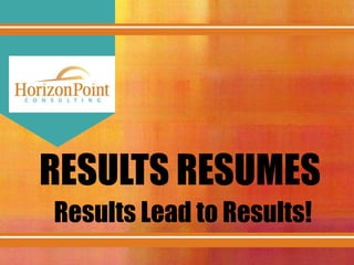 RESULTS RESUMES
Results Lead to Results!
 