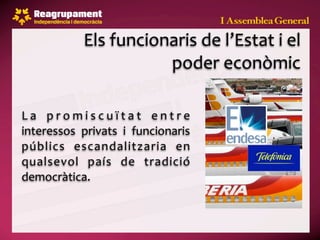 Els funcionaris de l’Estat i el 
                         poder econòmic

L a  p r o m i s c u ï t a t  e n t r e 
interessos  privats  i  funcionaris 
públics  escandalitzaria  en 
qualsevol  país  de  tradició 
democràtica.
 