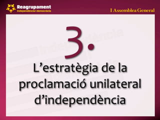 3.
  L’estratègia de la 
proclamació unilateral 
  d’independència
 