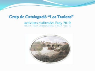 Grup de Catalogació “Los Taulons”     activitatsrealitzades l'any 2010 