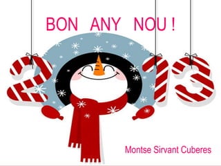 BON ANY NOU !




       Montse Sirvant Cuberes
 