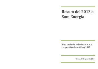 Resum del 2013 a
Som Energia

Breu repàs del més destacat a la
cooperativa durant l’any 2013

Girona, 23 de gener de 2014

 
