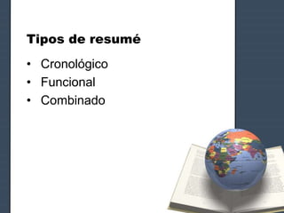 Tipos de resumé
• Cronológico
• Funcional
• Combinado
 