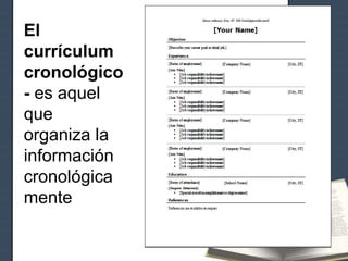 El
currículum
cronológico
- es aquel
que
organiza la
información
cronológica
mente
 