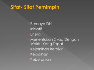  Percaya Diri
 Inisiatif
 Energi
 Menentukan Sikap Dengan
Waktu Yang Tepat
 Kejernihan Berpikir.
 Kegigihan
 Keberanian
 
