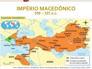 IMPÉRIO MACEDÔNICO
359 – 323 a.c.
 