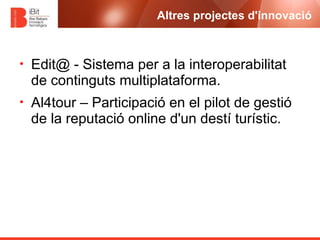 Altres projectes d'innovació



•   Edit@ - Sistema per a la interoperabilitat
    de continguts multiplataforma.
•   Al4t...