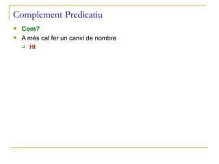 Complement Predicatiu Com? A més cal fer un canvi de nombre HI 