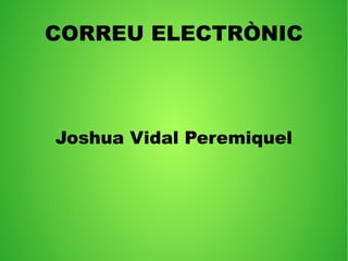 CORREU ELECTRÒNIC
Joshua Vidal Peremiquel
 