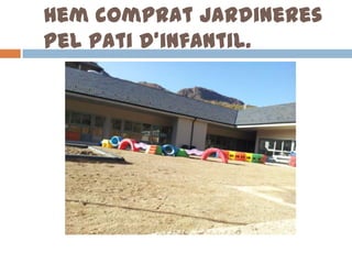 Hem comprat jardineres
pel pati d’infantil.

 