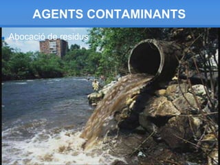 AGENTS CONTAMINANTS
   Abocació de residus
 