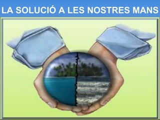 LA SOLUCIÓ A LES NOSTRES MANS
 