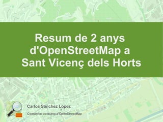 Carlos Sánchez López
Comunitat catalana d'OpenStreetMap
Resum de 2 anys
d'OpenStreetMap a
Sant Vicenç dels Horts
 