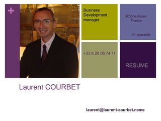Business Development manager Rhône Alpes France 41 yearsold +33 6 28 06 74 11 RESUME Laurent COURBET laurent@laurent-courbet.name 