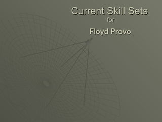 Current Skill Sets   for Floyd Provo 