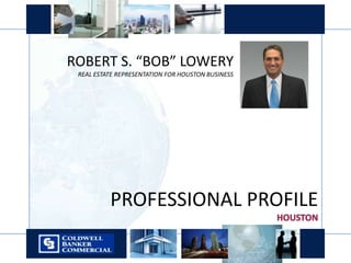ROBERT S. “BOB” LOWERY REAL ESTATE REPRESENTATION FOR HOUSTON BUSINESS PROFESSIONAL PROFILE HOUSTON 
