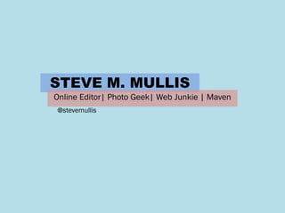 STEVE M. MULLIS
Online Editor| Photo Geek| Web Junkie | Maven
@stevemullis
 