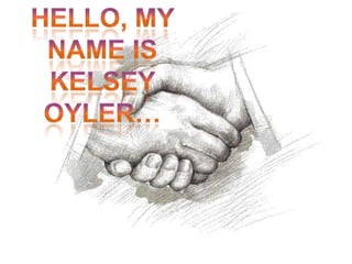 Hello, My name is Kelsey Oyler… 
