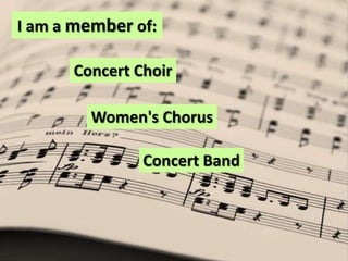 I am a member of:Concert ChoirWomen's ChorusConcert Band