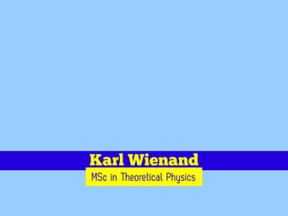 Karl Wienand
MSc in Theoretical Physics
 