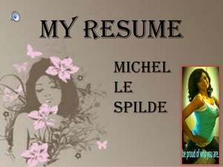 My Resume
    Michel
    le
    Spilde
 