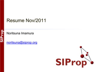Resume Nov/2011

Noritsuna Imamura

noritsuna@siprop.org
 