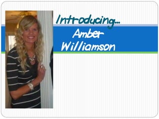 Introducing...
   Amber
 Williamson
 