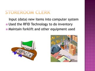 Input (data) new items into computer system
 Used the RFID Technology to do inventory
 Maintain forklift and other equipment used
 