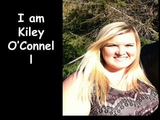 I am
 Kiley
O’Connel
   l
 