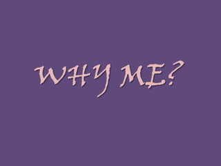 WHY ME?
 