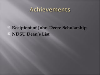 Recipient of John-Deere Scholarship NDSU Dean’s List 