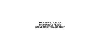 YOLANDA M. JORDAN
5064 CAROLE PLACE
STONE MOUNTAIN, GA 30087
 