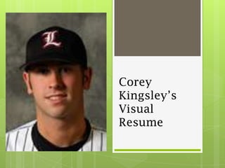 Corey
Kingsley’s
Visual
Resume
 