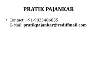 PRATIK PAJANKAR
• Contact: +91-9823486855
E-Mail: pratikpajankar@rediffmail.com
 