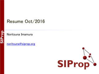Resume Oct/2016
Noritsuna Imamura
noritsuna@siprop.org
 