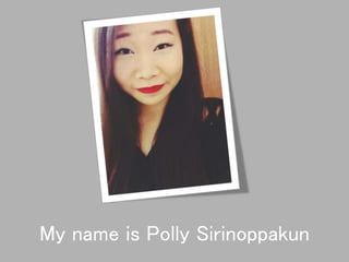My name is Polly Sirinoppakun 
 