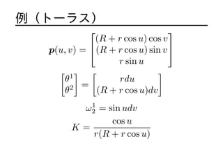 ȩ`饹
p(u, v) =
?
?
(R + r cos u) cos v
(R + r cos u) sin v
r sin u
?
?
[
1
2
]
=
[
rdu
(R + r cos u)dv
]
1
2 = sin udv
K =
cos u
r(R + r cos u)
 