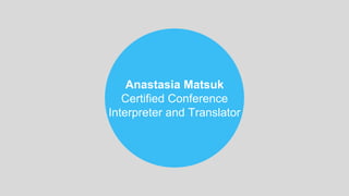 Anastasia Matsuk
Certified Conference
Interpreter and Translator
 