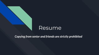 Resume
Copying from senior and friends are strictly prohibited
 
