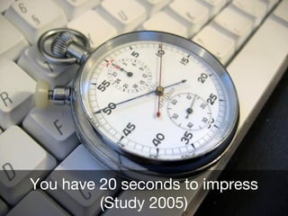 You’ve got 20 seconds to
impressYou have 20 seconds to impress
(Study 2005)
 