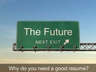 Why do you need a good resume?
 