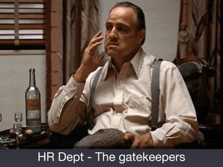 HR Dept - The gatekeepers
 
