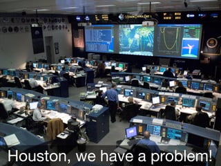 Houston, we have a problem!
 