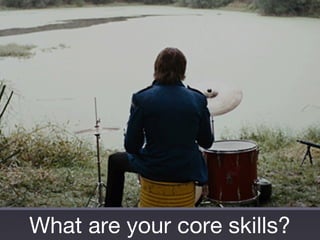 What are your core skills?
 
