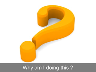 Why am I doing this ?
 