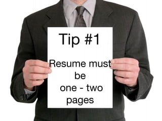 Tip #1
Resume must
be
one - two
pages
 